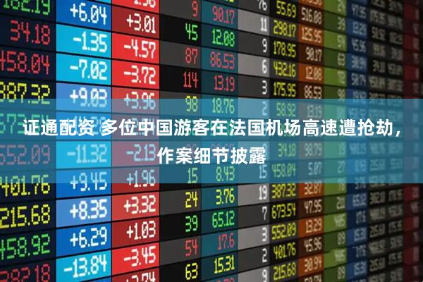 证通配资 多位中国游客在法国机场高速遭抢劫，作案细节披露