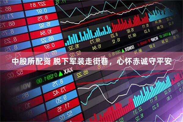 中股所配资 脱下军装走街巷，心怀赤诚守平安